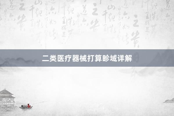 二类医疗器械打算畛域详解
