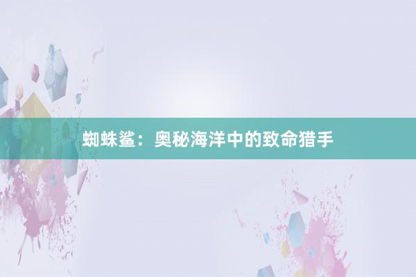 蜘蛛鲨：奥秘海洋中的致命猎手