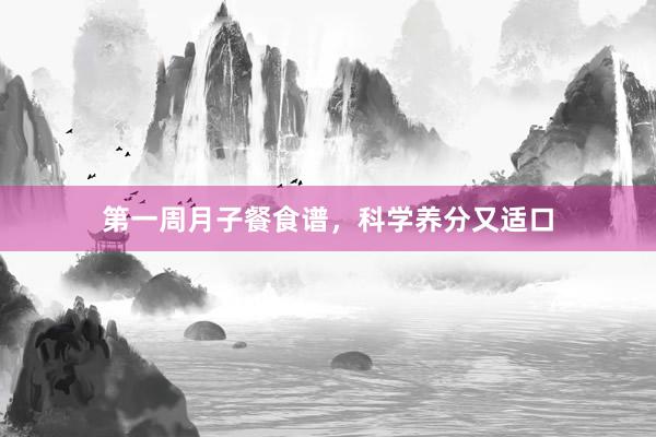第一周月子餐食谱，科学养分又适口